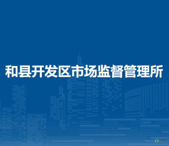 和縣開(kāi)發(fā)區(qū)市場(chǎng)監(jiān)督管理所