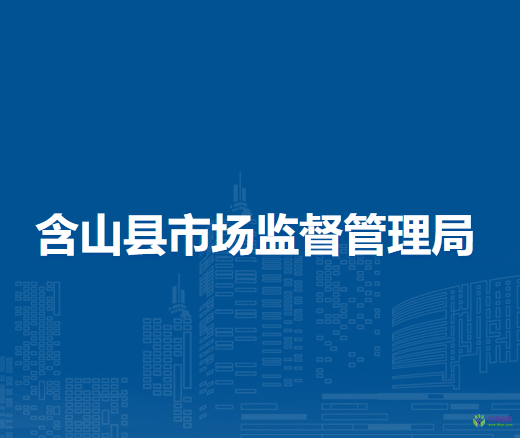 含山縣市場(chǎng)監(jiān)督管理局